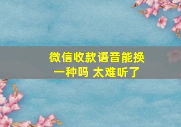 微信收款语音能换一种吗 太难听了